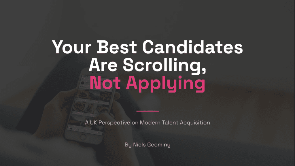 Your Best Candidates Are Scrolling, Not Applying: A UK Perspective on Modern Talent Acquisition by Niels Geominy